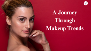 From the to Now: A Journey Through Makeup Trends