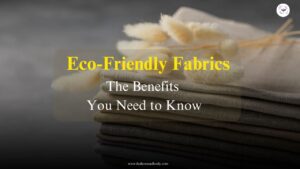 Why Choose Eco-Friendly Fabrics? The Benefits You Need to Know