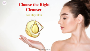 How to Choose the Right Cleanser for Oily Skin