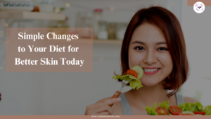 Simple Changes to Your Diet for Better Skin Today