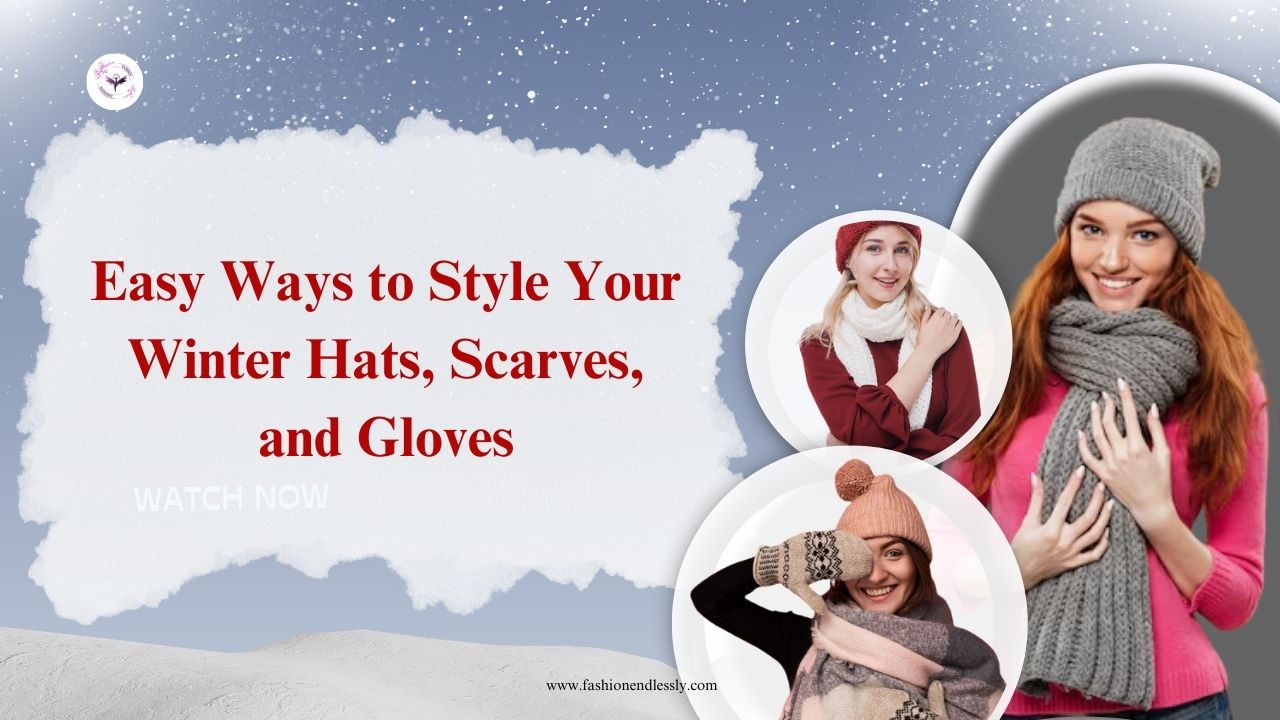 Easy Ways to Style Your Winter Hats, Scarves, and Gloves
