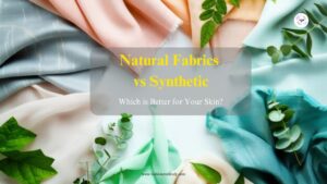 Natural Fabrics vs. Synthetic: Which is Better for Your Skin?