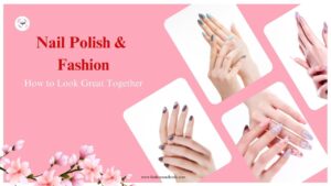 Nail Polish and Fashion: How to Look Great Together