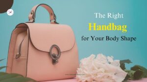How to Choose the Right Handbag for Your Body Shape