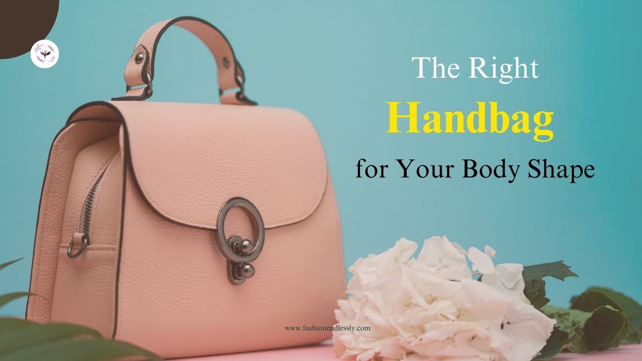 How to Choose the Right Handbag for Your Body Shape
